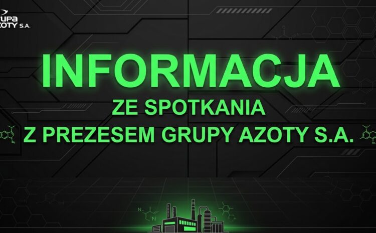  INFORMACJA ZE SPOTKANIA Z PREZESEM GRUPY AZOTY S.A.